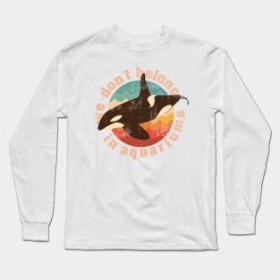 We dont belong in aquariums save the whales Long Sleeve T-Shirt